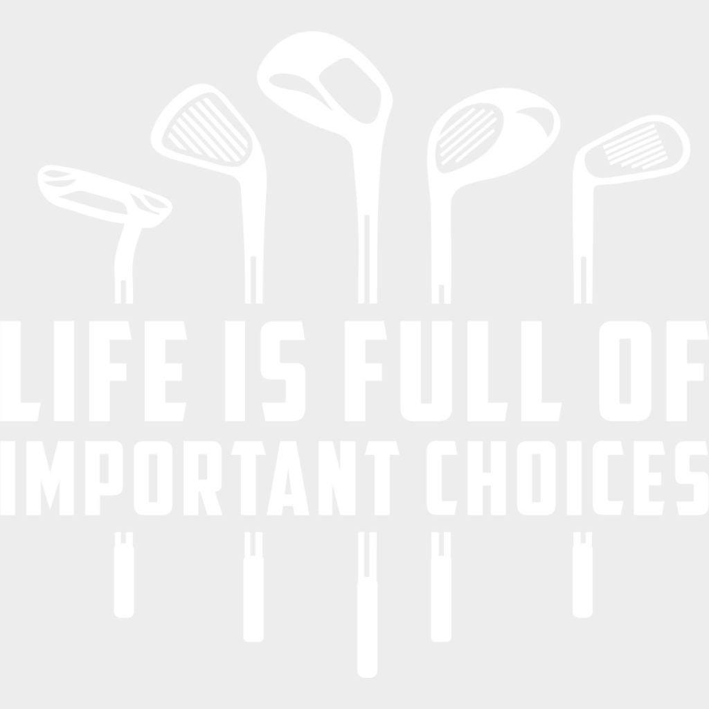 Life Is Full Of Important Choices B&W Design - Golf DTF Transfer Adult Unisex - S & M (10’’) / Light Color Design (See