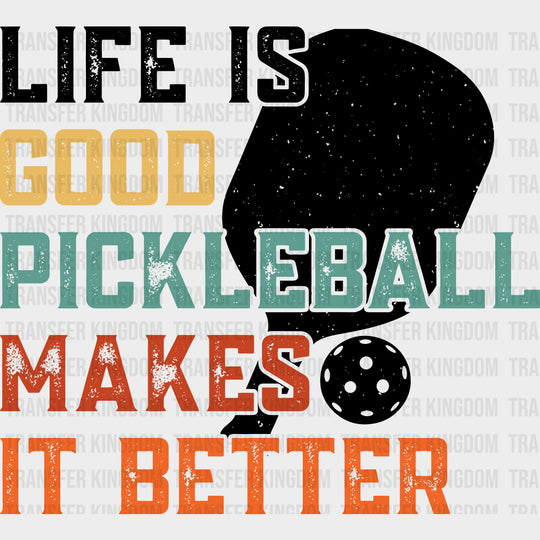 Life Is Good Pickleball Makes It Better - Pickleball DTF Transfers Adult Unisex - S & M (10’’) / Dark Color Design (See