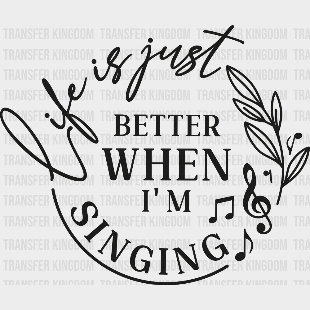 Life Is Just Better When I’m Singing - Singing DTF Transfers Adult Unisex - S & M (10’’) / Dark Color Design (See