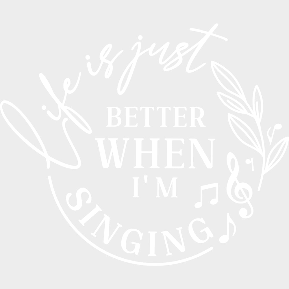 Life Is Just Better When I’m Singing - Singing DTF Transfers Adult Unisex - S & M (10’’) / Light Color Design (See