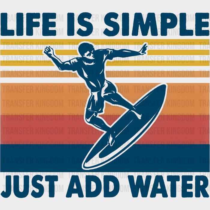 Life Is Simple Just Add Water - Surfing DTF Transfers