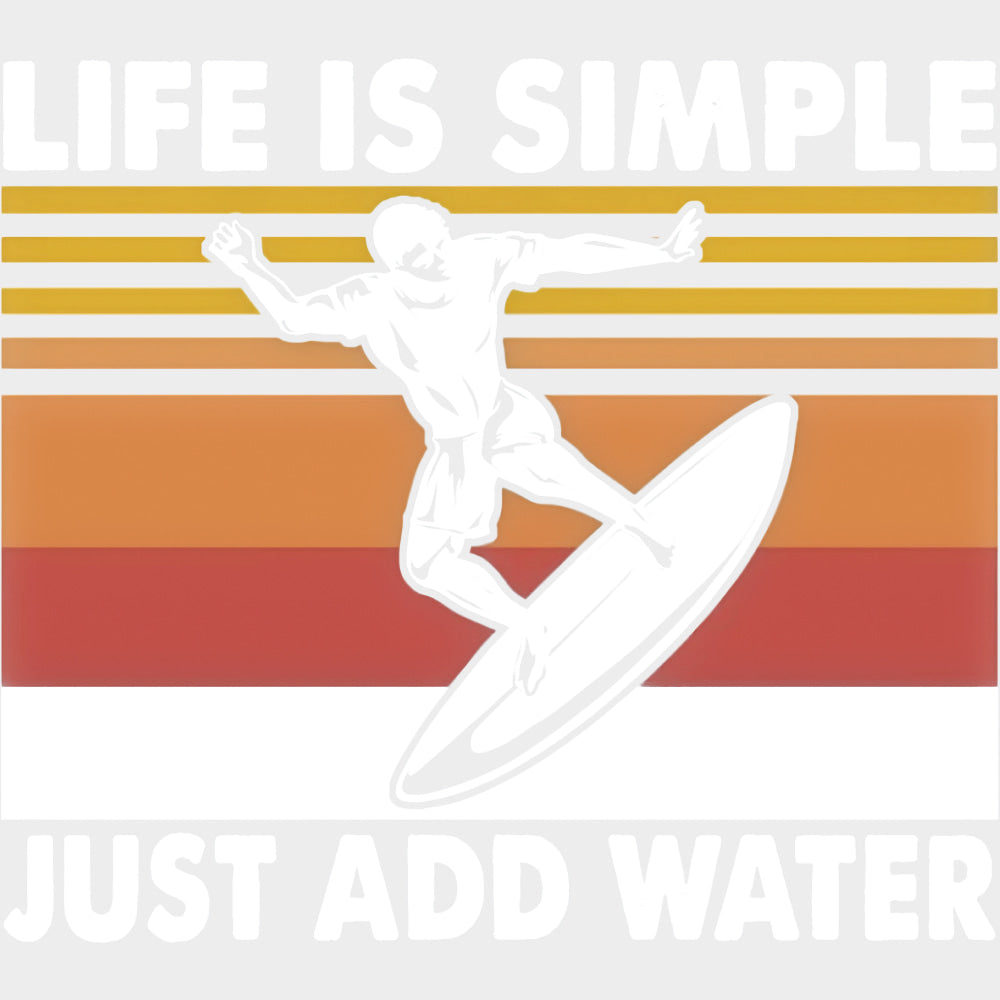 Life Is Simple Just Add Water - Surfing DTF Transfers transfer-kingdom Light Color Design (See Imaging)