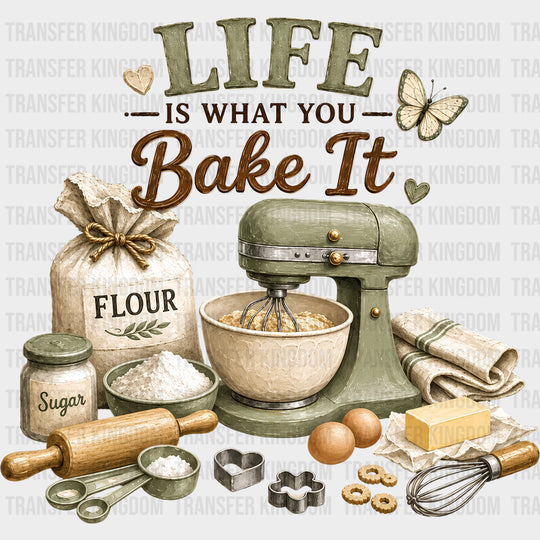 Life Is What You Bake It - Baking DTF Transfers