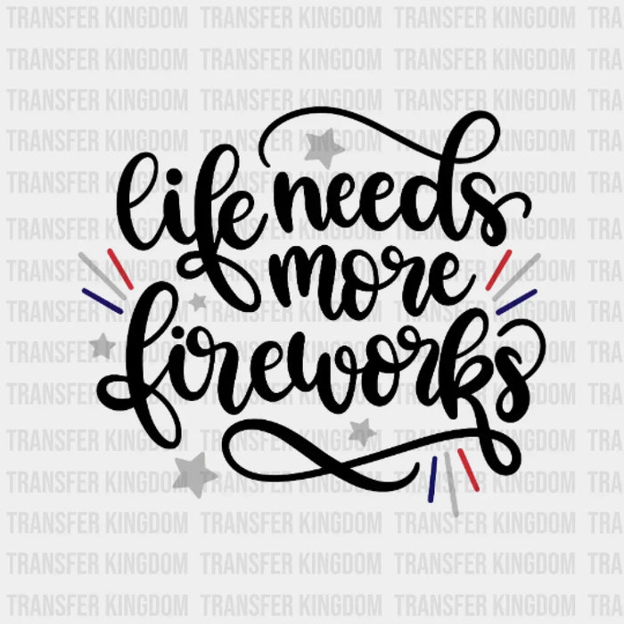 Life Needs More Fireworks DTF Transfer