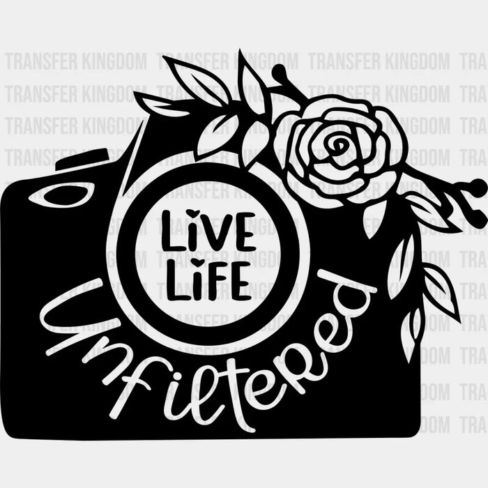 Life Life Unfiltered - Photography DTF Heat Transfer