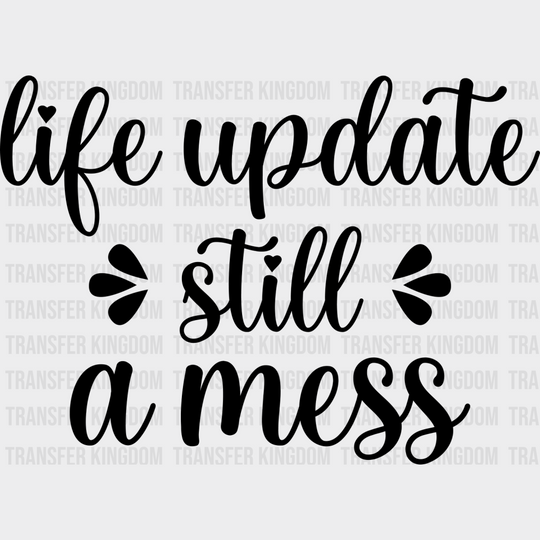 Life Update Still A Mess - Funny Dtf Heat Transfer Unisex S & M (10’’) / Dark Color Design See