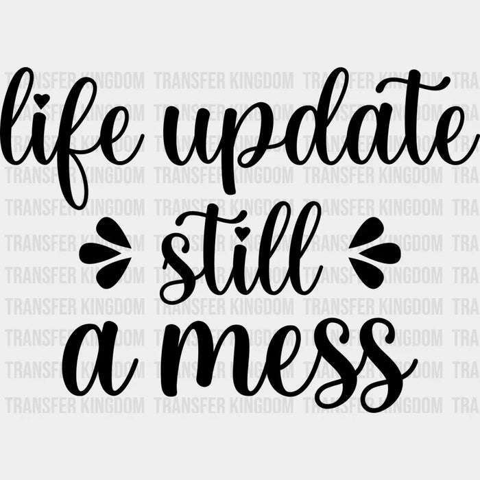Life Update Still A Mess - Funny DTF Heat Transfer