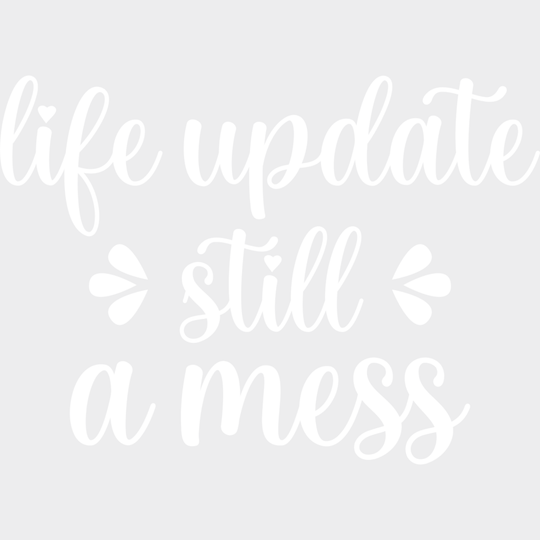 Life Update Still A Mess - Funny Dtf Heat Transfer Unisex S & M (10’’) / Light Color Design See