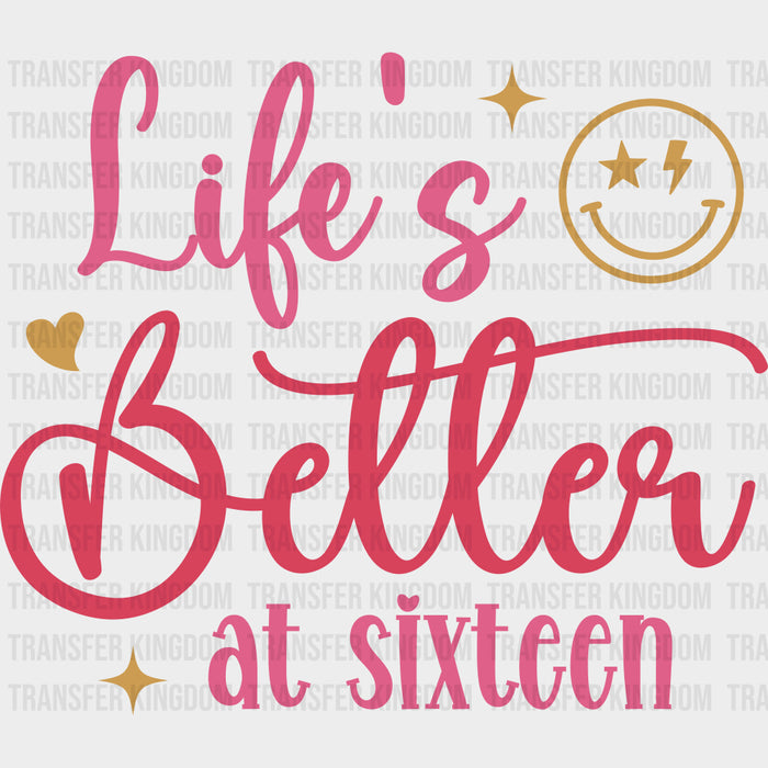 Life's Better At Sixteen - Sweet 16 DTF Transfers