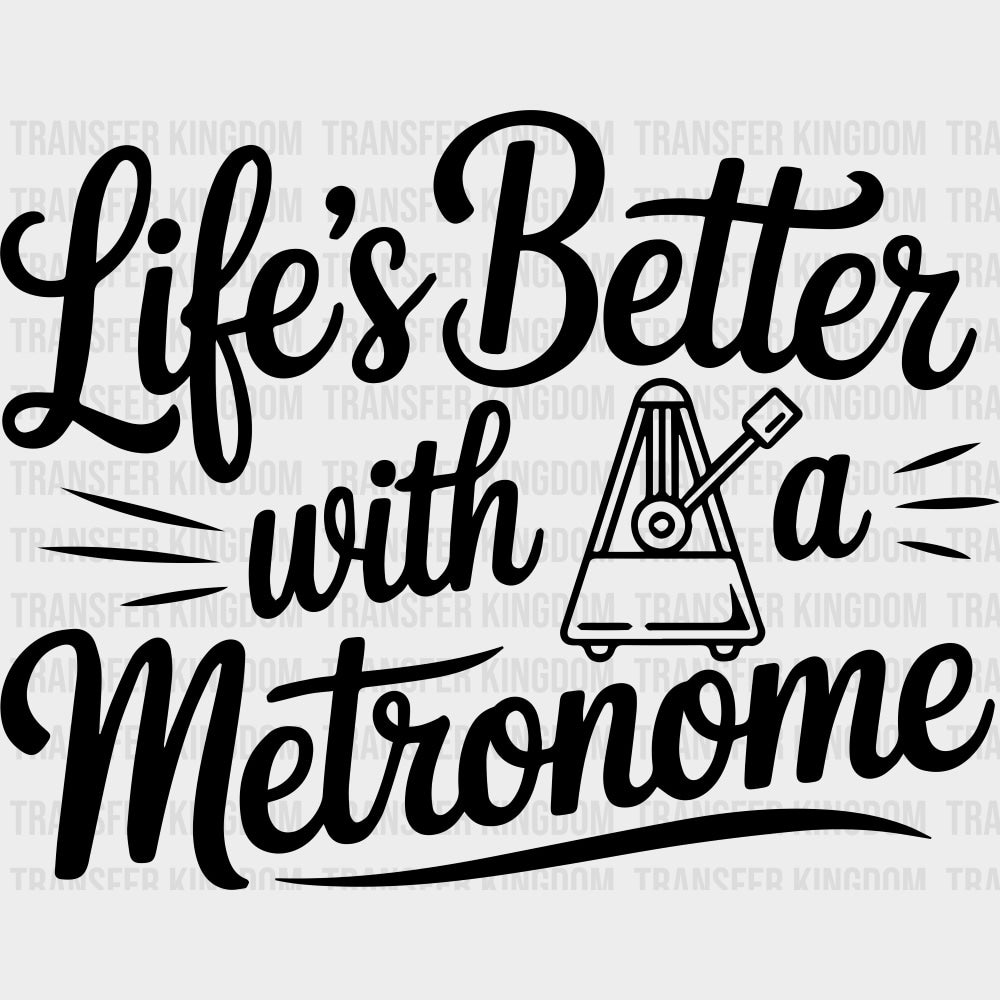 Life’s Better With A Metronome - Music DTF Transfers - Adult Unisex - S & M (10’’) / Dark Color Design (See Imaging)