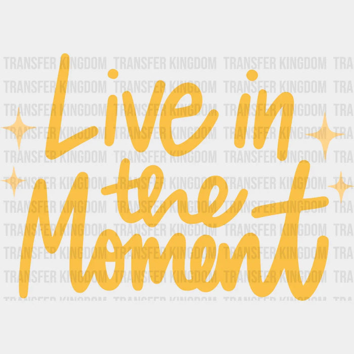 Live In The Moment Yellow Cursive Design - Quotes DTF Transfer