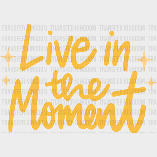 Live In The Moment Yellow Cursive Design - Quotes Dtf Transfer