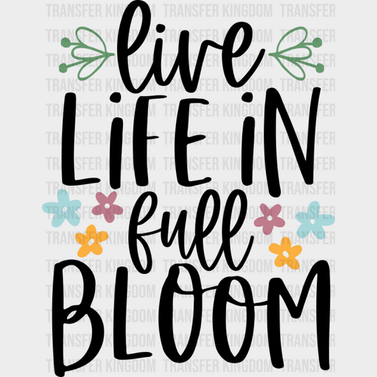 Live Life In Full Bloom - Spring DTF Transfer Adult Unisex - S & M (10’’) / Dark Color Design (See Imaging)