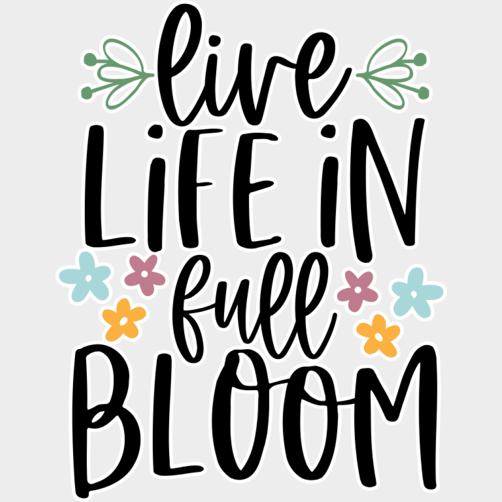 Live Life In Full Bloom - Spring DTF Transfer Adult Unisex - S & M (10’’) / Light Color Design (See Imaging)