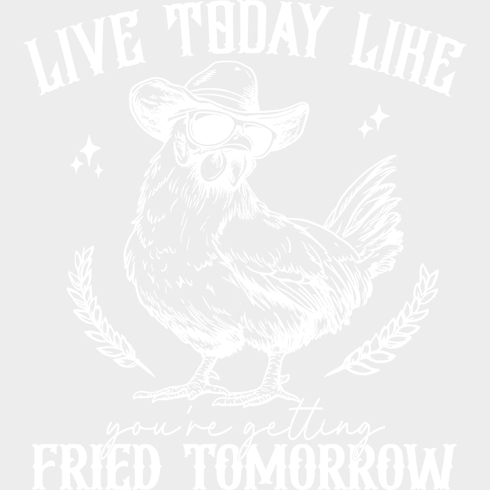 Live Today Like You’re Getting Fried Tomorrow - Funny DTF Transfers - Adult Unisex - S & M (10’’) / Light Color Design