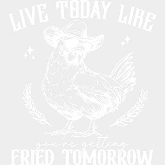 Live Today Like You’re Getting Fried Tomorrow - Funny DTF Transfers - Adult Unisex - S & M (10’’) / Light Color Design