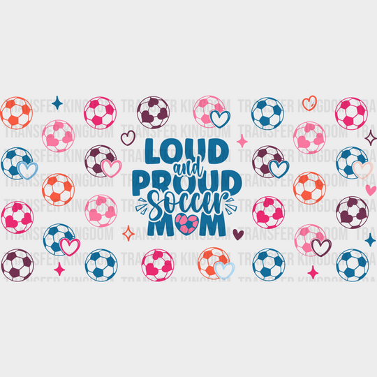 Loud And Proud Soccer Mom - Cup Wrap Uv Sticker Permanent Dtf Decal