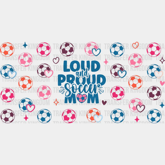 Loud And Proud Soccer Mom - Soccer Cup Wrap UV Sticker Permanent UV DTF Decal