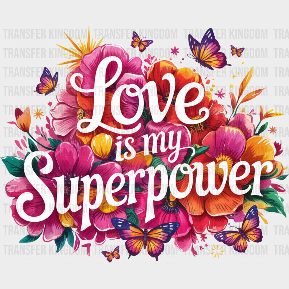 Love Is My Superpower Flowers - Quotes DTF Transfers