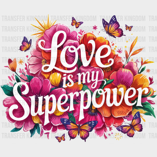 Love Is My Superpower Flowers - Quotes DTF Transfers