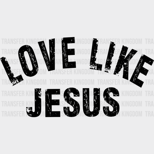 Love Like Jesus B&W - Christianity DTF Transfer Adult Unisex - S & M (10’’) / Dark Color Design (See Imaging)
