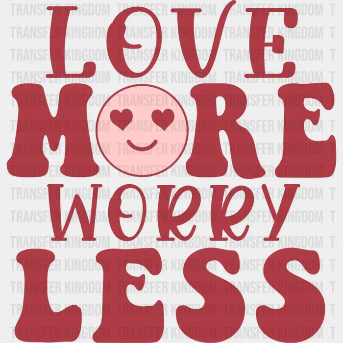 Love More Worry Less w/ Smiley Face Design -  DTF Heat Transfer