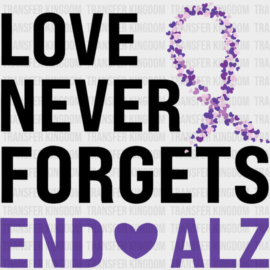 Love Never Forgets, End Alz - Alzheimer's Awareness DTF Transfer transfer-kingdom Dark Color Design (See Imaging)