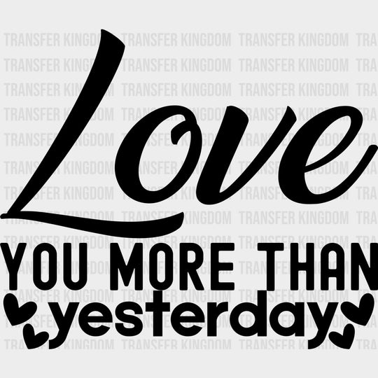 Love You More Than Yesterday Black & White - Anniversary DTF Transfer transfer-kingdom Dark Color Design (See Imaging)