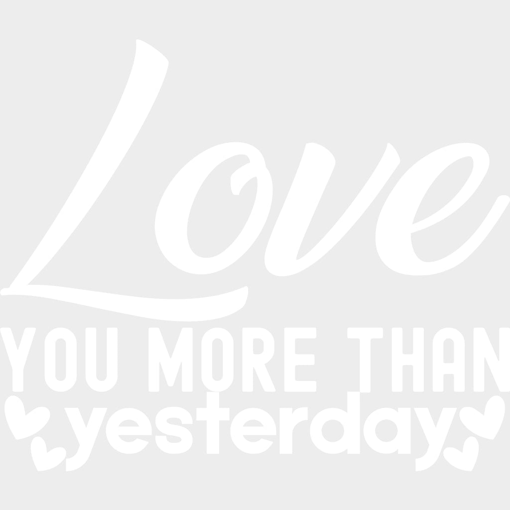 Love You More Than Yesterday Black & White - Anniversary DTF Transfer transfer-kingdom Light Color Design (See Imaging)
