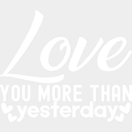 Love You More Than Yesterday Black & White - Anniversary DTF Transfer transfer-kingdom Light Color Design (See Imaging)