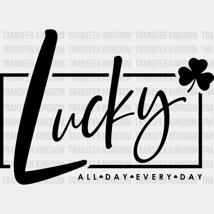 Lucky All Day Everyday Black Green White - St. Patrick's Day DTF Transfer