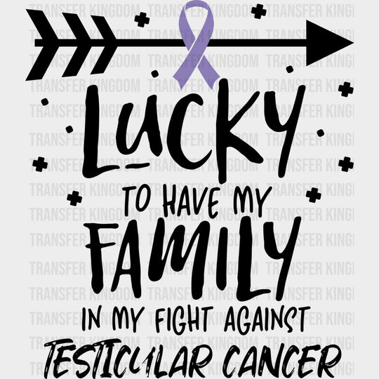 Lucky To Have My Family - Testicular Cancer DTF Transfers - Adult Unisex - S & M (10’’) / Dark Color Design (See