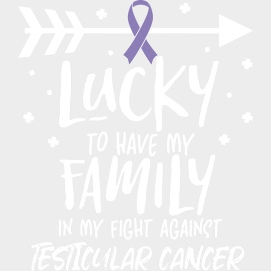 Lucky To Have My Family - Testicular Cancer DTF Transfers - Adult Unisex - S & M (10’’) / Light Color Design (See
