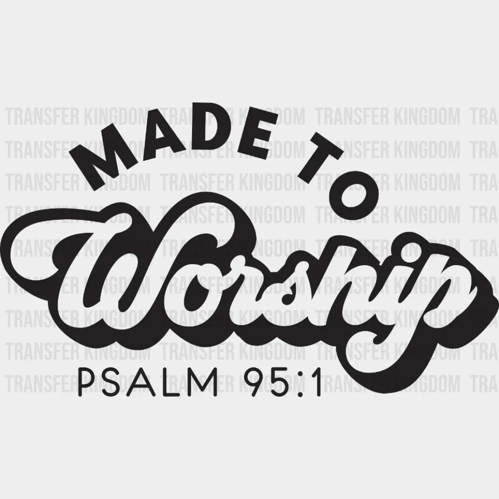 Made To Worship Psalm 95 - Be Kind Christian Design Dtf Heat Transfer