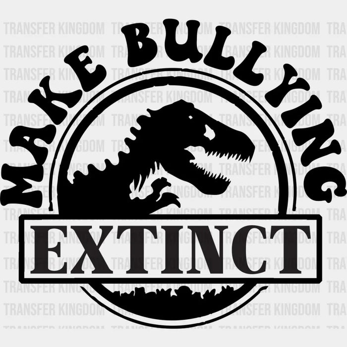 Make Bullying Extinct - Anti Bullying DTF heat transfer