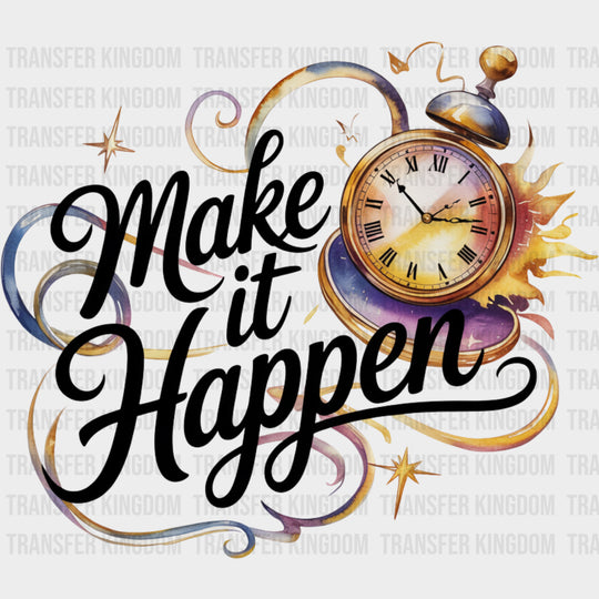 Make It Happen, Clock Design - Quotes DTF Transfers transfer-kingdom Dark Color Design (See Imaging)