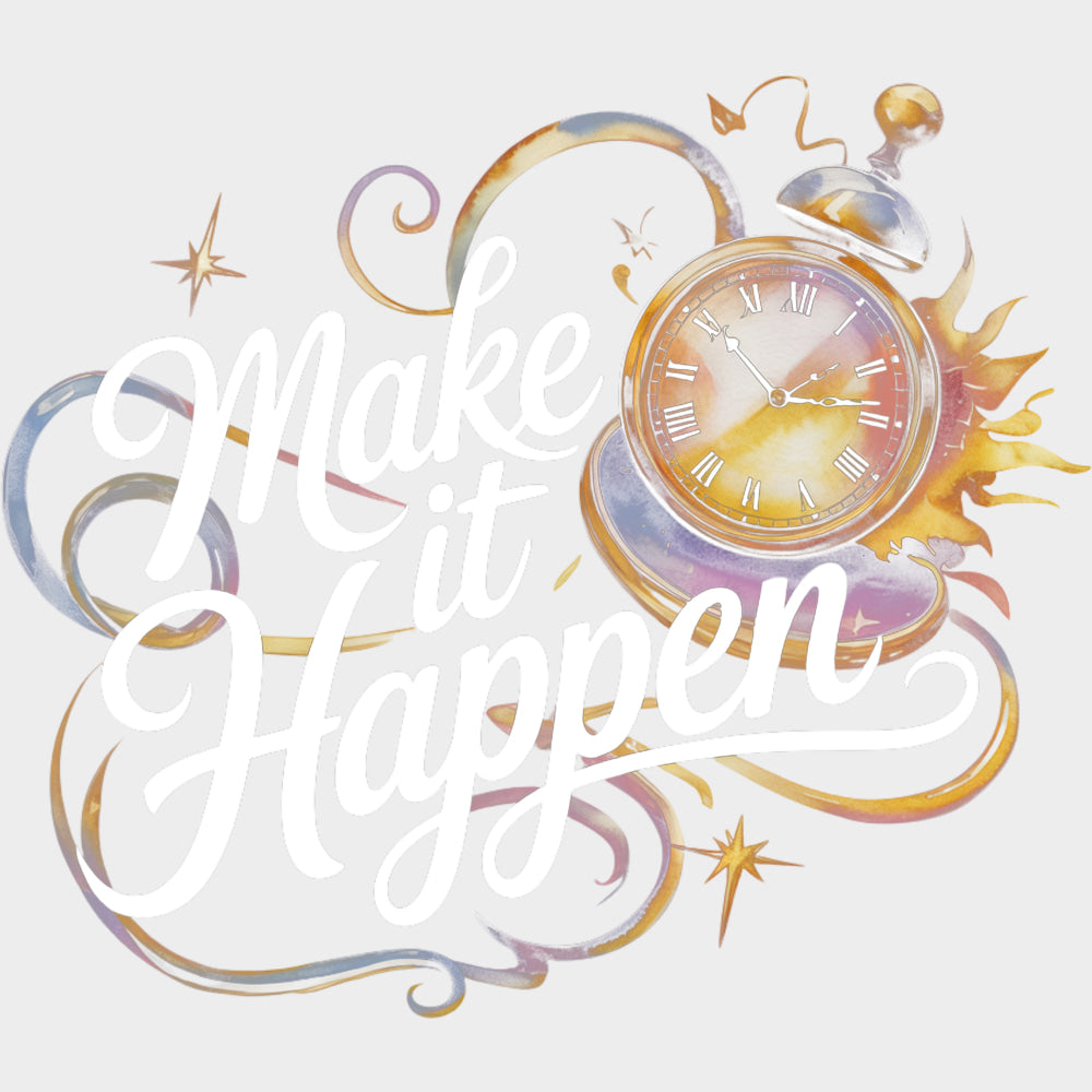 Make It Happen, Clock Design - Quotes DTF Transfers transfer-kingdom Light Color Design (See Imaging)
