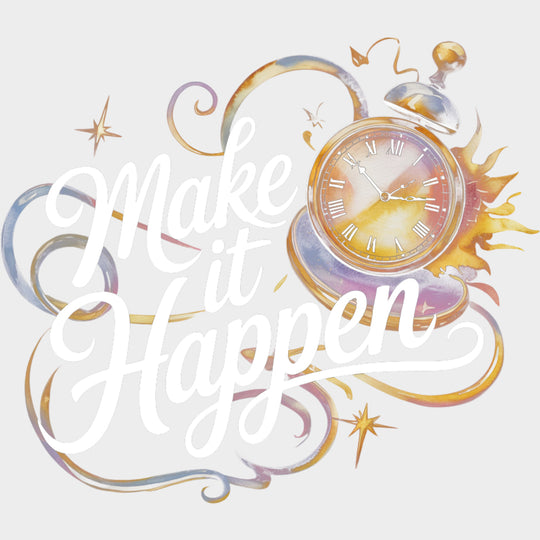 Make It Happen, Clock Design - Quotes DTF Transfers transfer-kingdom Light Color Design (See Imaging)