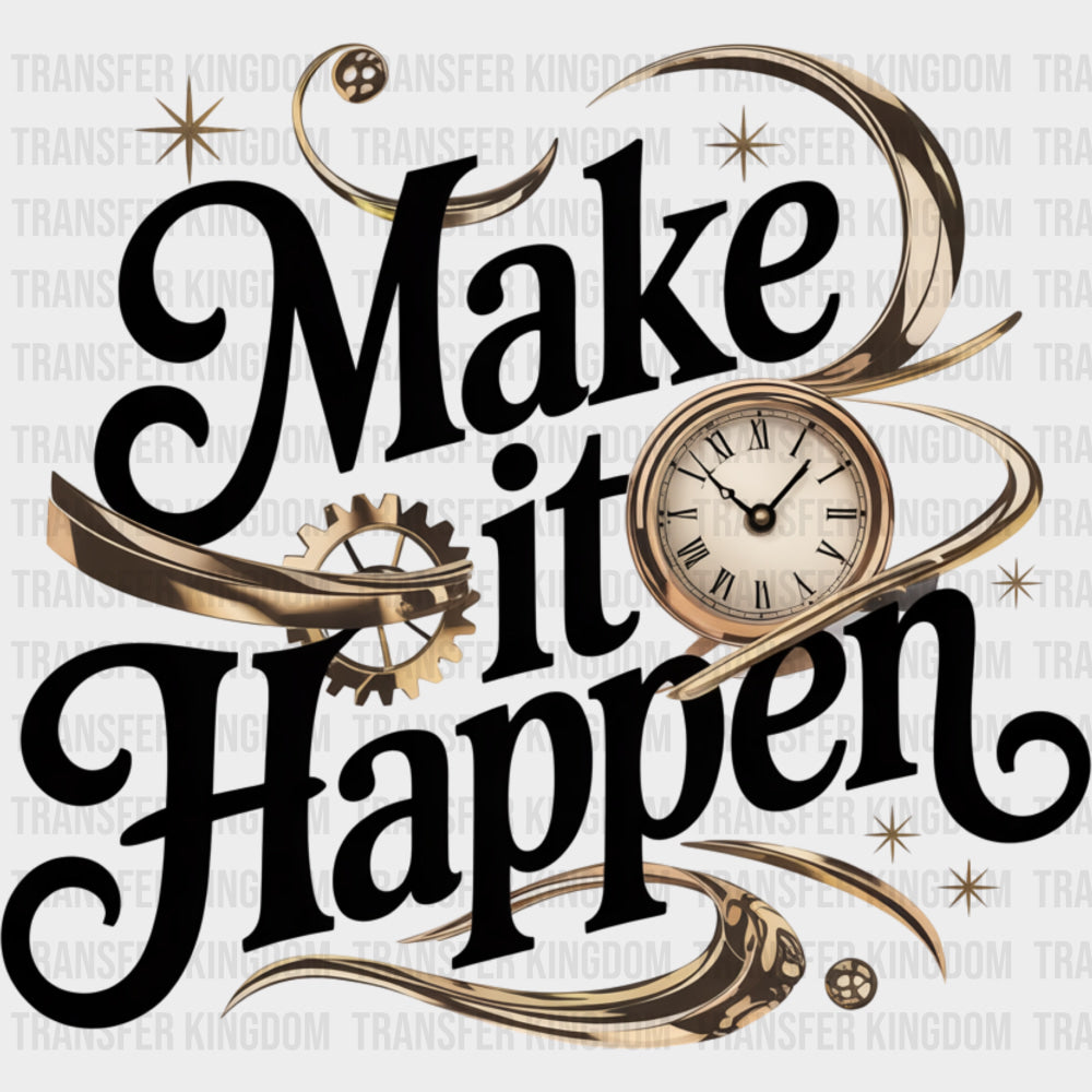 Make It Happen Clock - Quotes DTF Transfers Adult Unisex - S & M (10’’) / Dark Color Design (See Imaging)