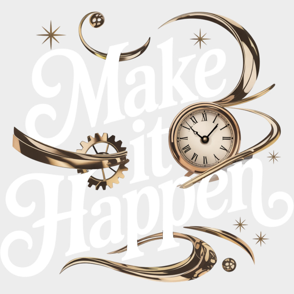 Make It Happen Clock - Quotes DTF Transfers Adult Unisex - S & M (10’’) / Light Color Design (See Imaging)