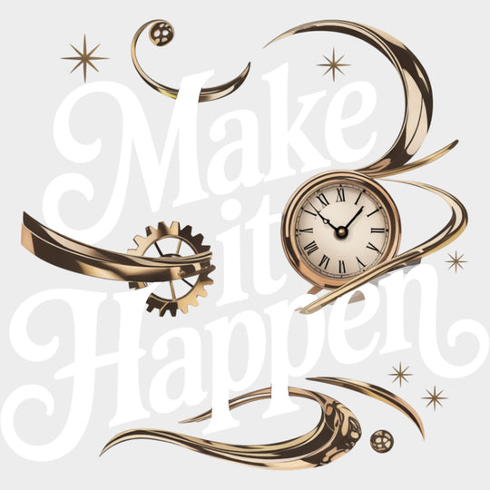 Make It Happen Clock - Quotes DTF Transfers Adult Unisex - S & M (10’’) / Light Color Design (See Imaging)
