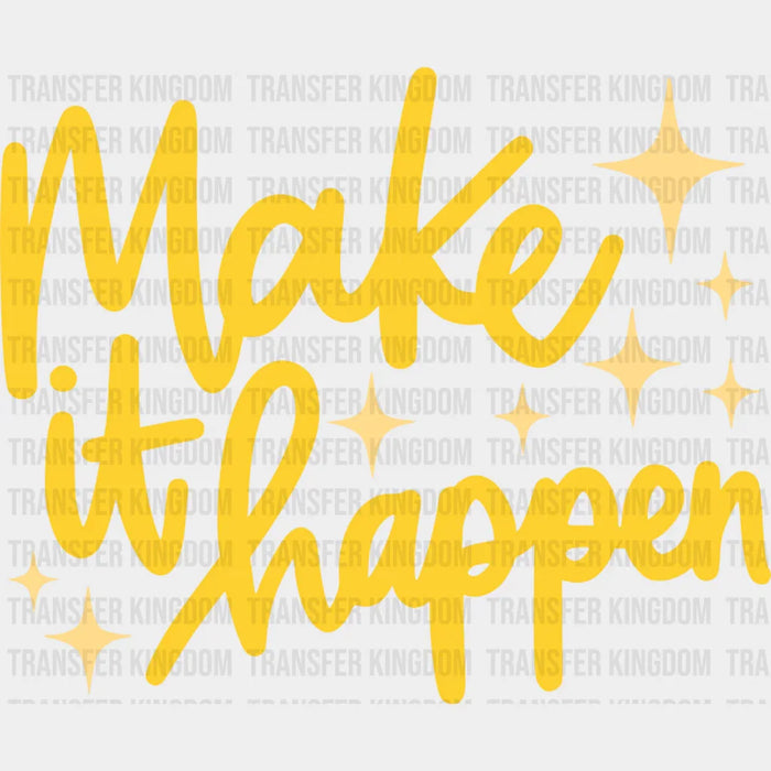Make It Happen Yellow Cursive Design - Quotes DTF Transfer
