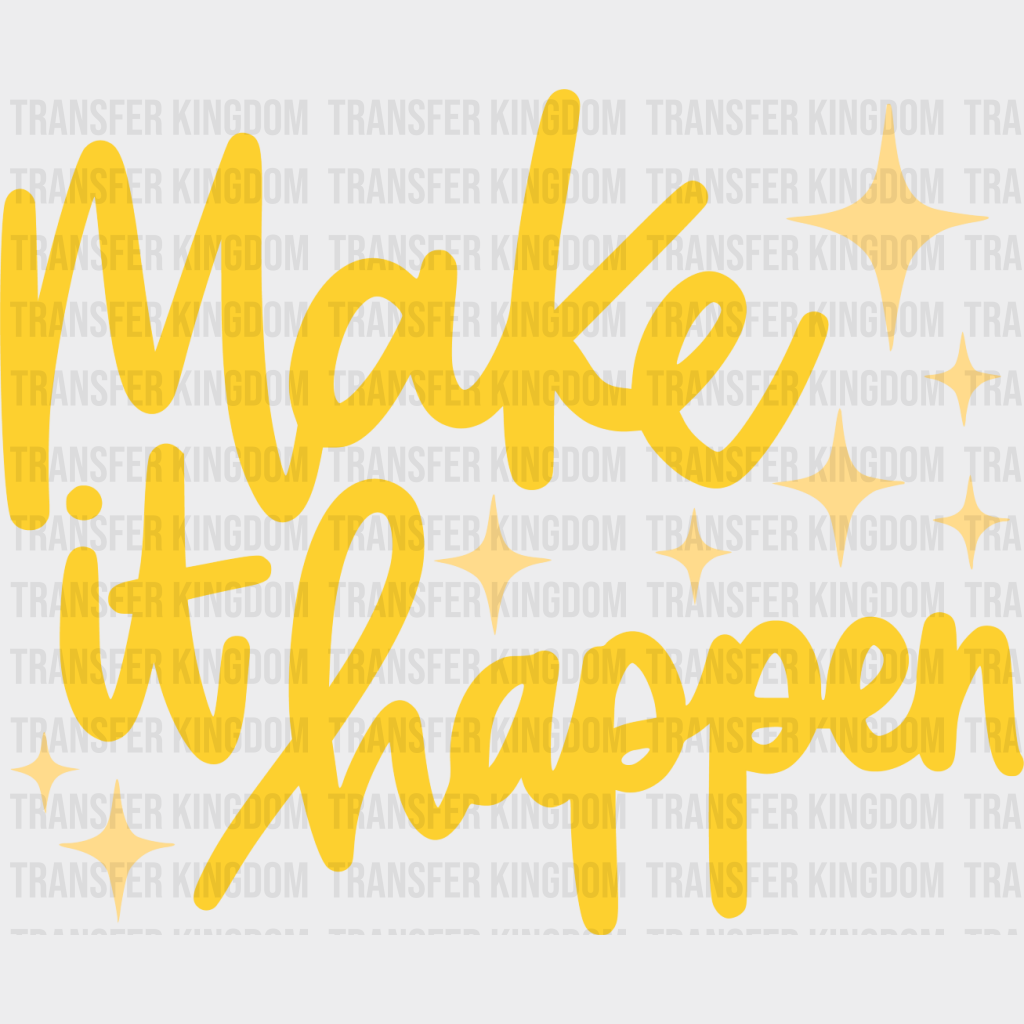 Make It Happen Yellow Cursive Design - Quotes Dtf Transfer