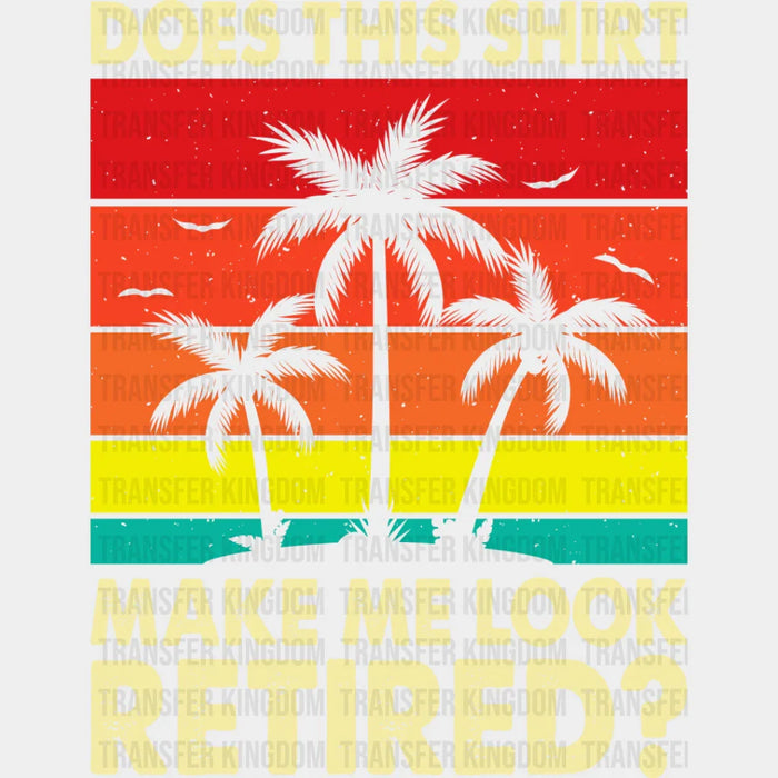 Make Me Look Retired Palm Tree - Retirement DTF heat transfer