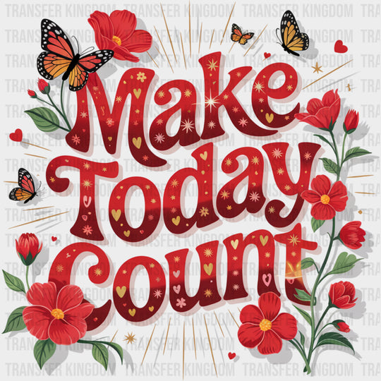 Make Today Count - Quotes DTF Transfers