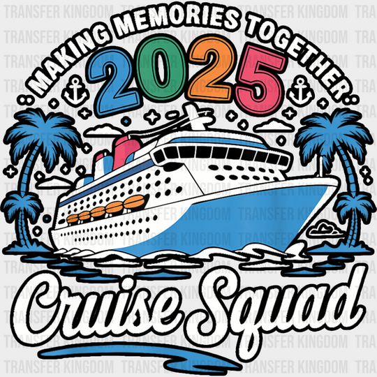 Making Memories Together 2025 Cruise Squad - Vacation DTF Transfer Adult Unisex - S & M (10’’) / Dark Color Design (See