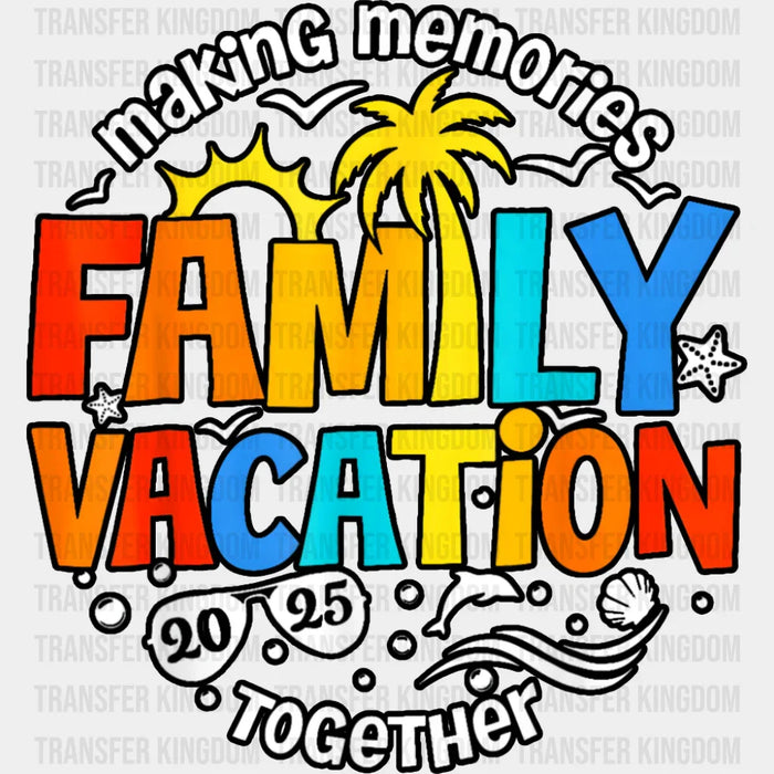 Making Memories Together Family Vacation 2025 - Vacation DTF Transfer