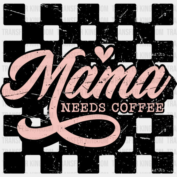 Mama Needs Coffee Checkered Design - Coffee DTF Transfer