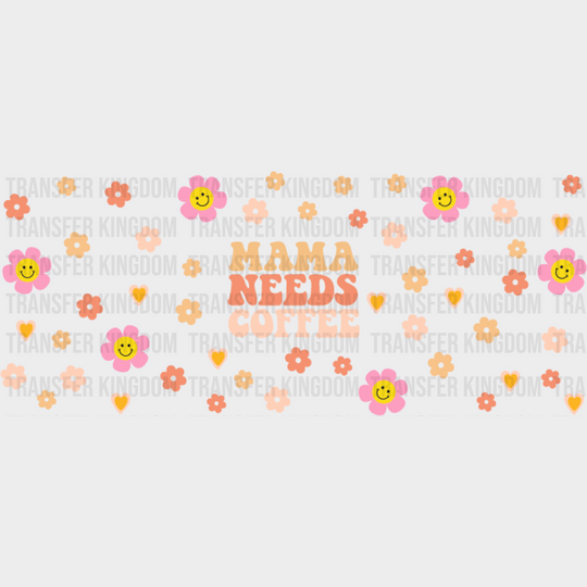 Mama Needs Coffee Flowers - Mom Cup Wrap Uv Sticker Permanent Dtf Decal