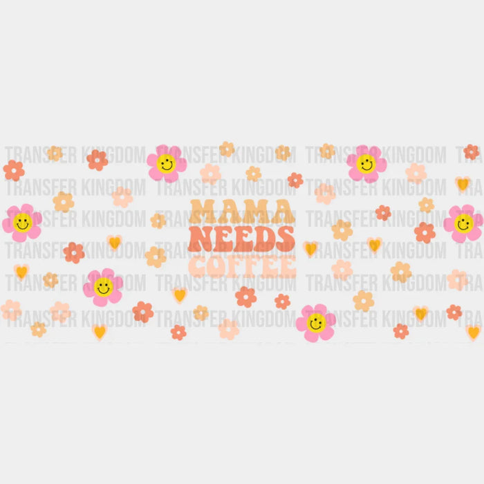 Mama Needs Coffee Flowers - Mom Cup Wrap UV Sticker Permanent UV DTF Decal